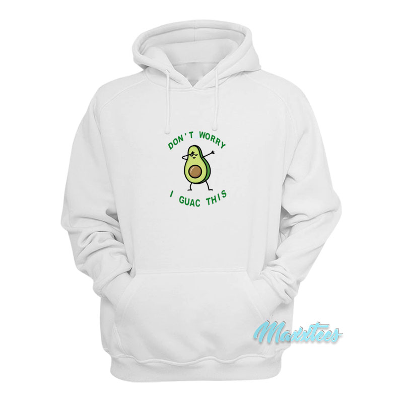 Don't Worry I Guac This Avocado Hoodie