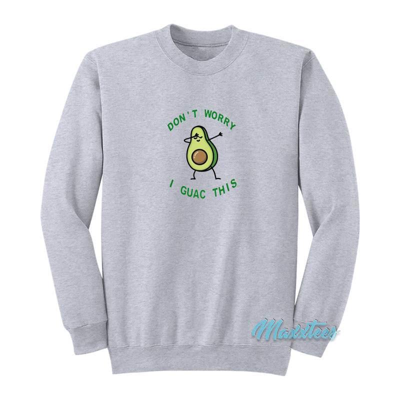 Don't Worry I Guac This Avocado Sweatshirt
