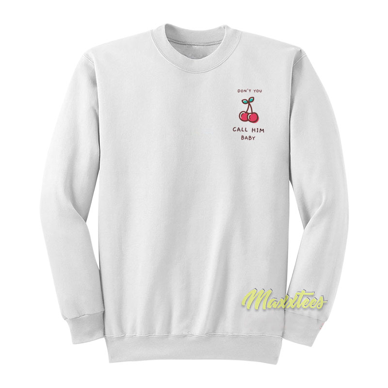 Don't You Call Him Baby Sweatshirt