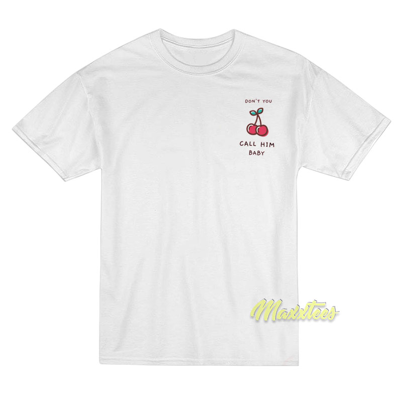 Don't You Call Him Baby T-shirt