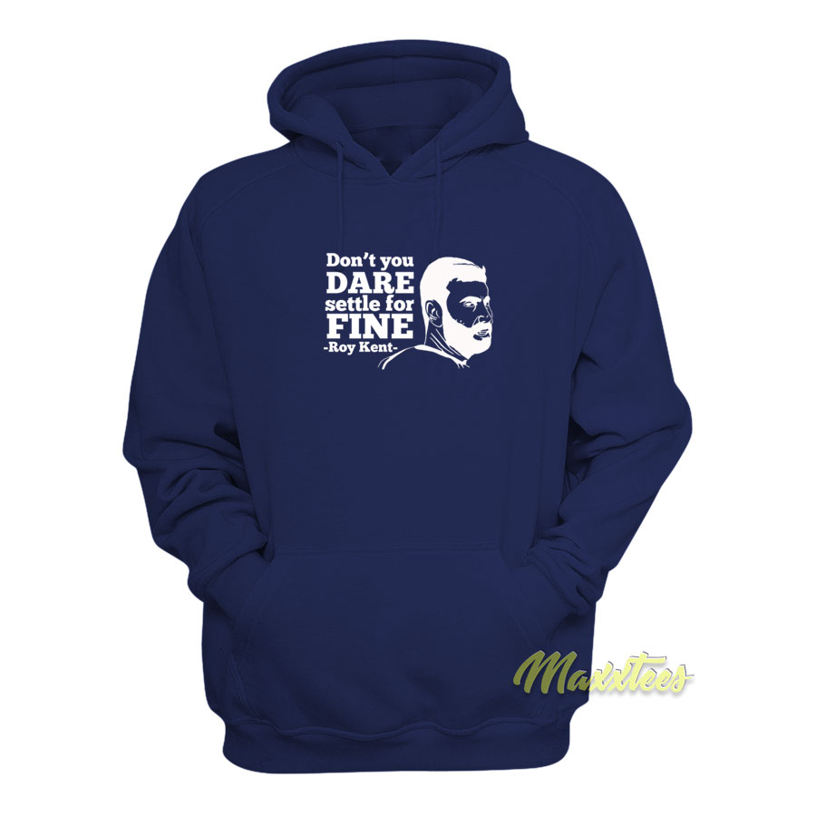 Don't You Dare Settle For Fine Roy Kent Hoodie