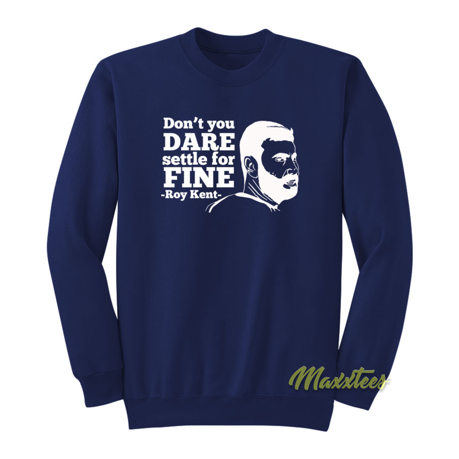 Don't You Dare Settle For Fine Roy Kent Sweatshirt