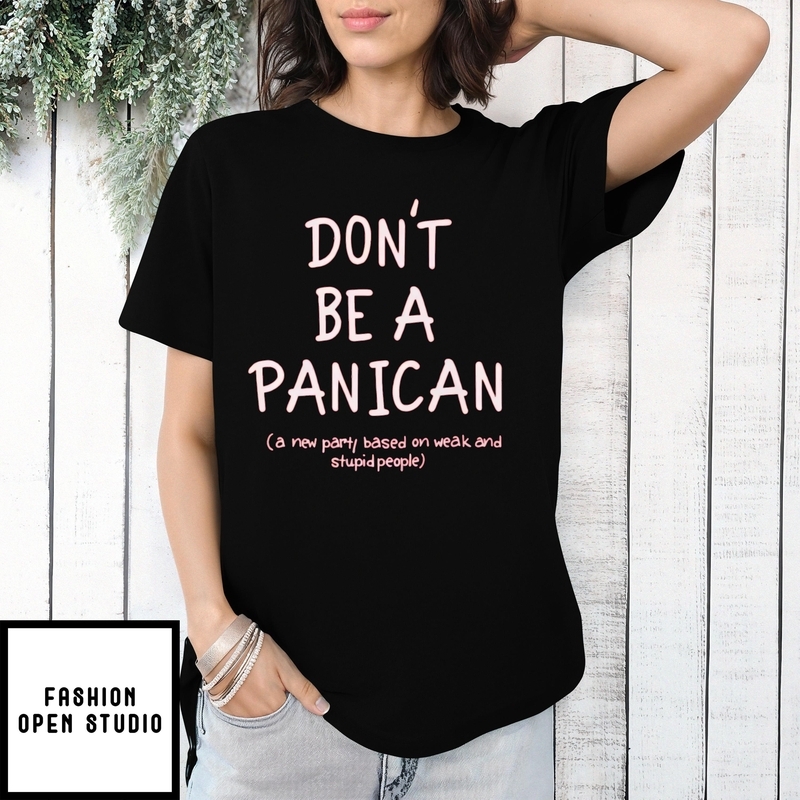 Don’t Be A Panican A New Party Based On Weak And Stupid People T-shirt