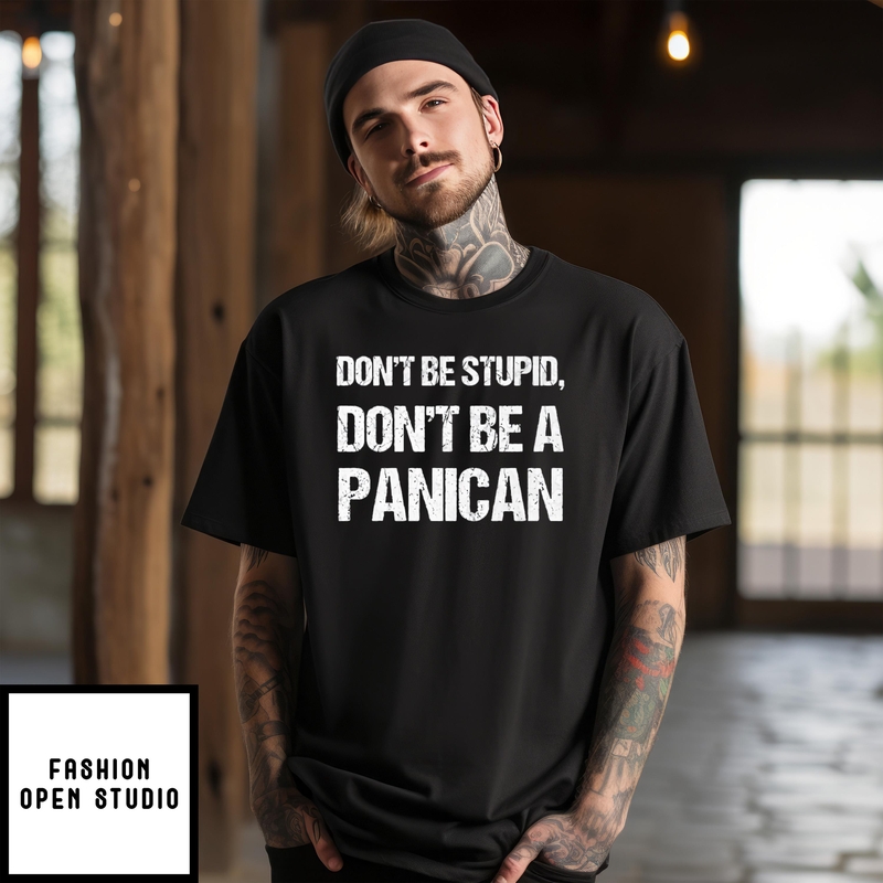 Don’t Be Stupid Don’t Be A Panican T-shirt