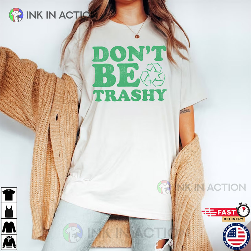 Don’t Be Trashy Earth Day 2023 T-shirt