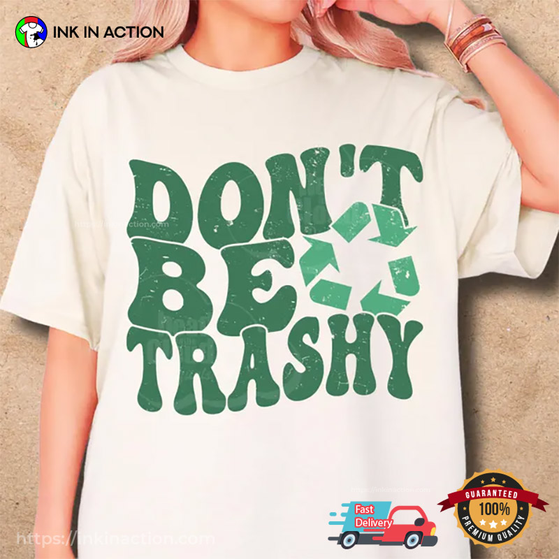 Don’t Be Trashy Earth Day Shirt