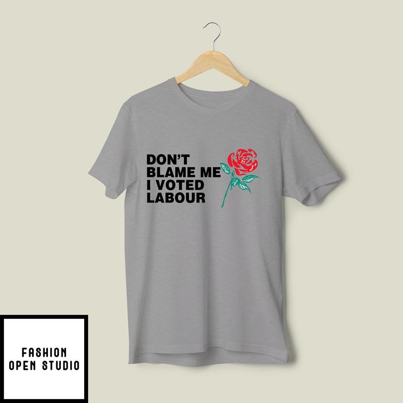 Don’t Blame Me I Voted Labour T-shirt
