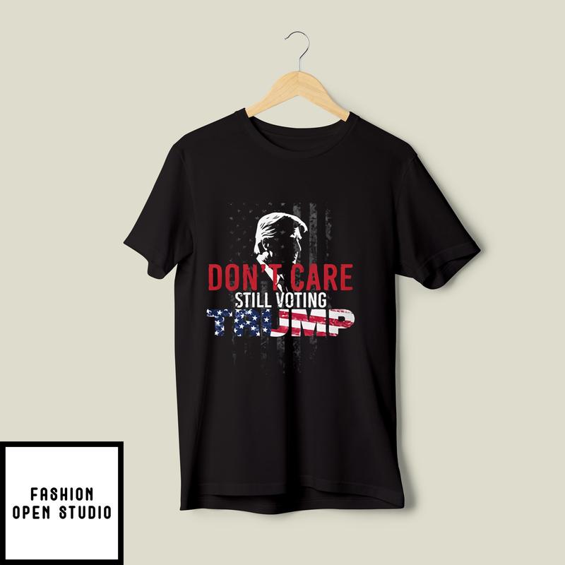 Don’t Care Still Voting Trump T-shirt