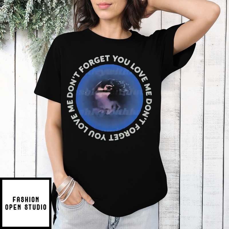 Don’t Forget You Love Me 2025 T-shirt