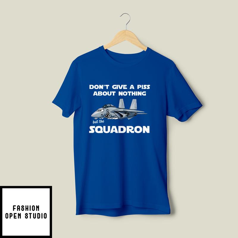 Don’t Give A Piss About Anything But The Squadron T-shirt