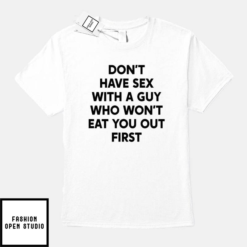 Don’t Have Sex With A Guy Who Won’t Eat You Out First T-shirt