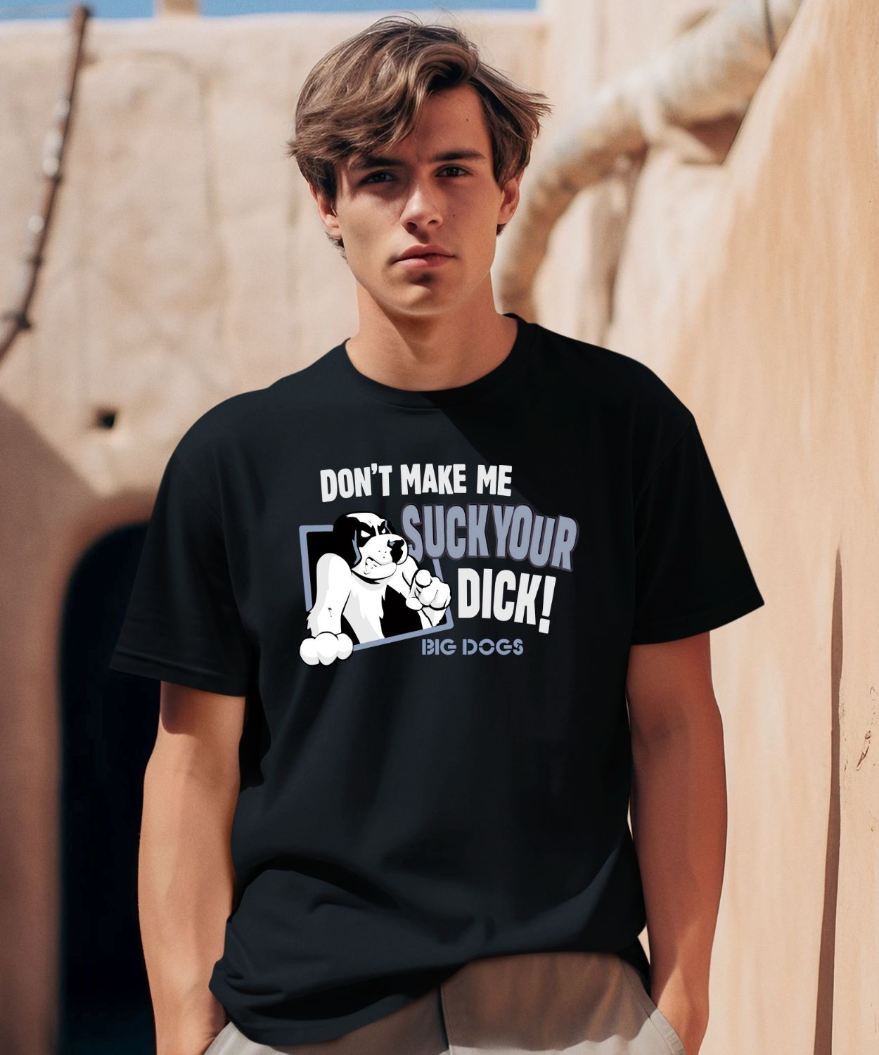 Don’t Make Me Suck Your Dick Big Dogs Shirt