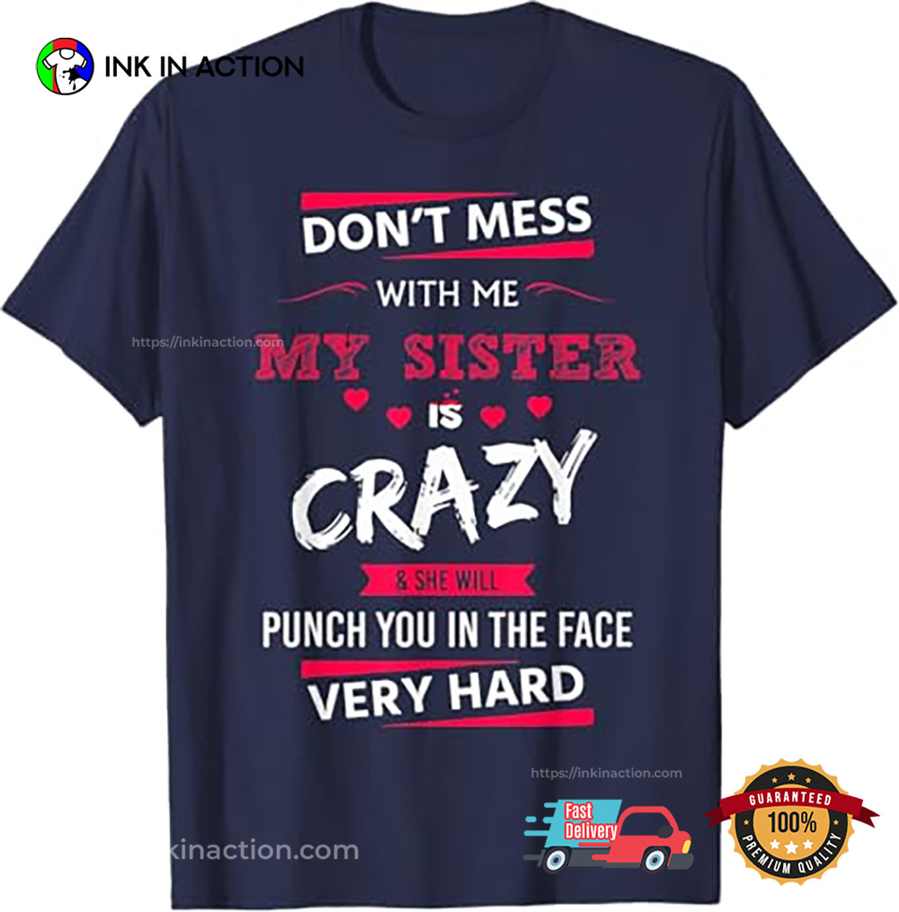 Don’t Mess With Me My Sister Is Crazy Shirt