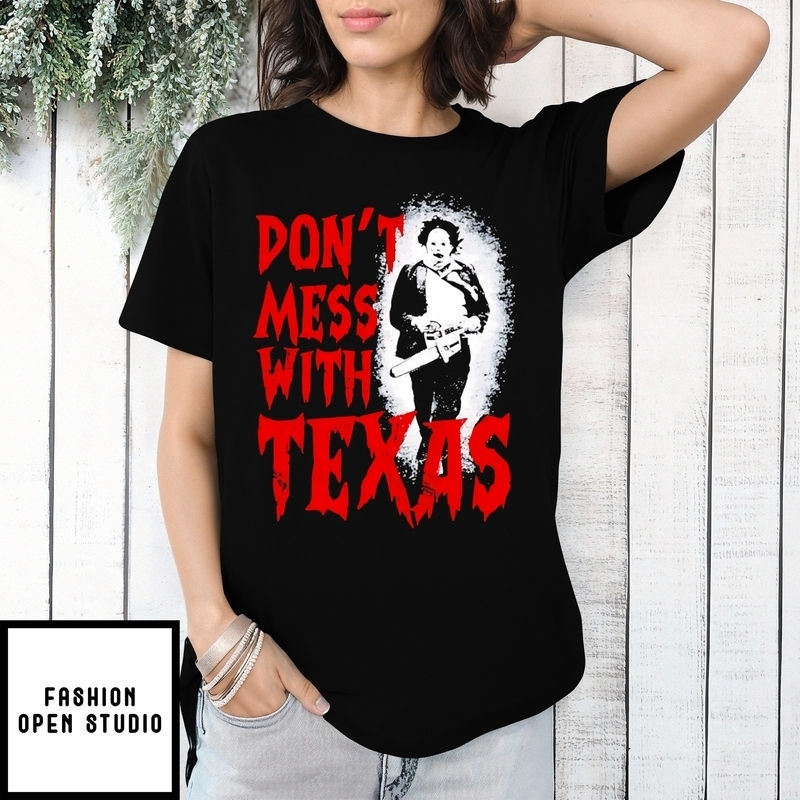 Don’t Mess With Texas The Texas Chain Saw Massacre T-shirt