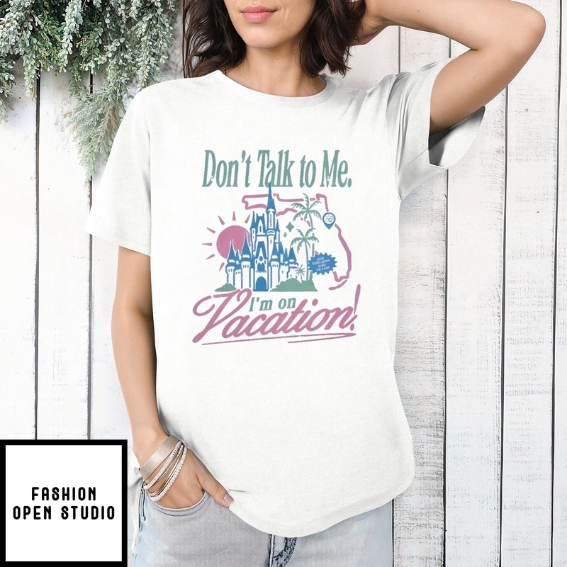 Don’t Talk To Me I’m On Vacation T-shirt