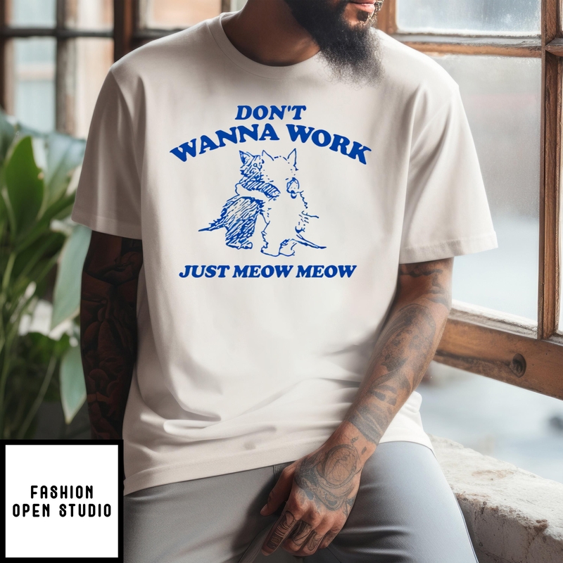 Don’t Wanna Work Just Meow Meow T-shirt