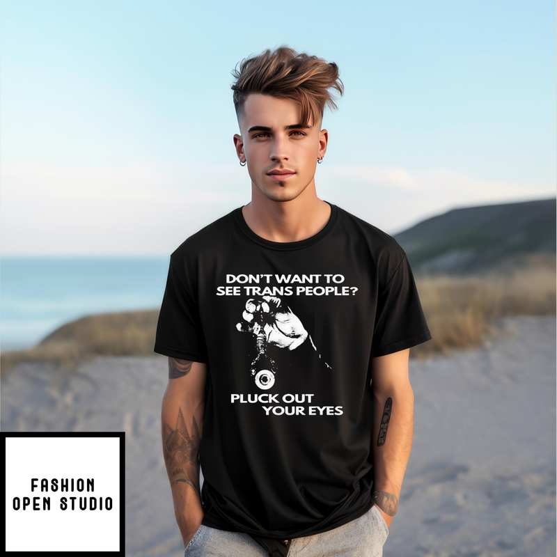 Don’t Want To See Trans People Pluck Out Your Eyes T-shirt