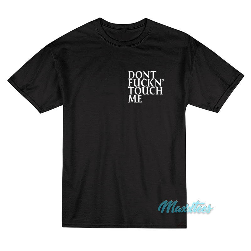 Dont Fuckn' Touch Me T-shirt