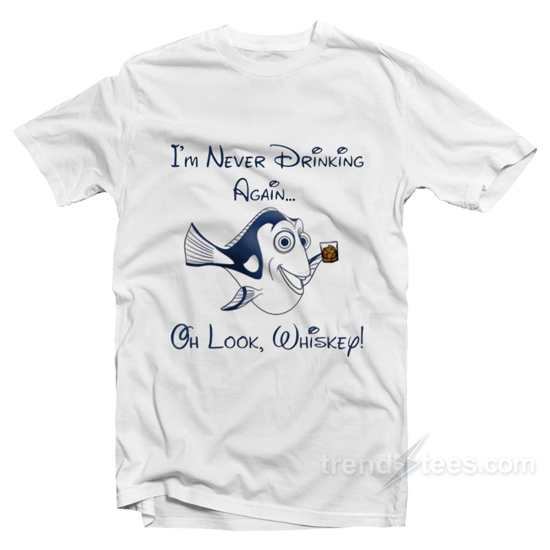 Dory I'm Never Drinking Again Oh Look Whiskey T-shirt