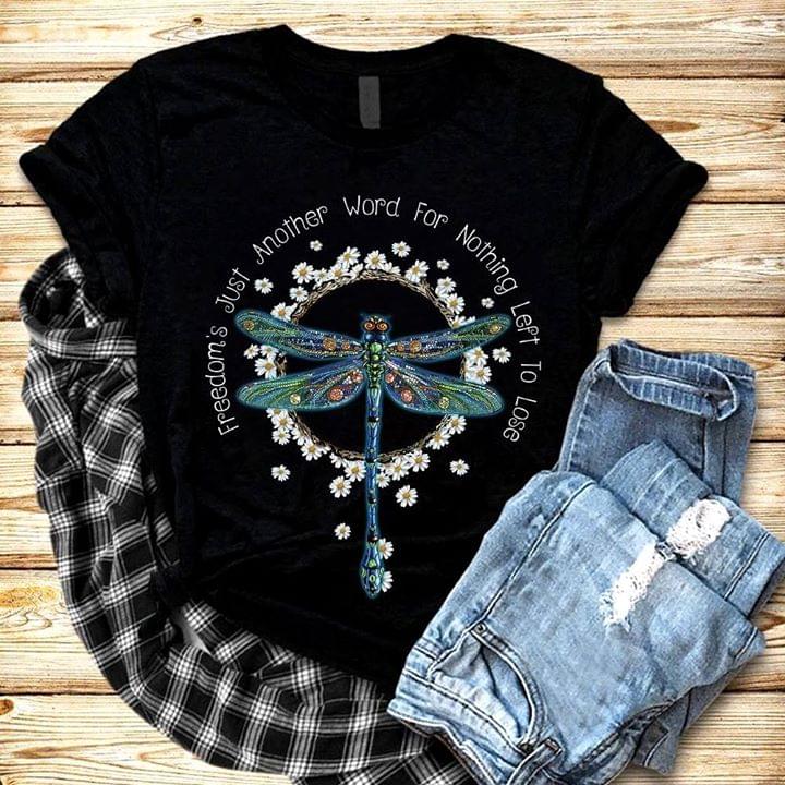 Dragonfly Flowers Freedom's Just Another Word For Nothing Left To Lose Shirt