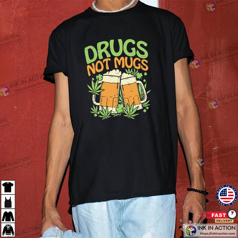 Drugs Not Mugs Funny Weed Stoner St Patrick’s Day Unisex T-shirt