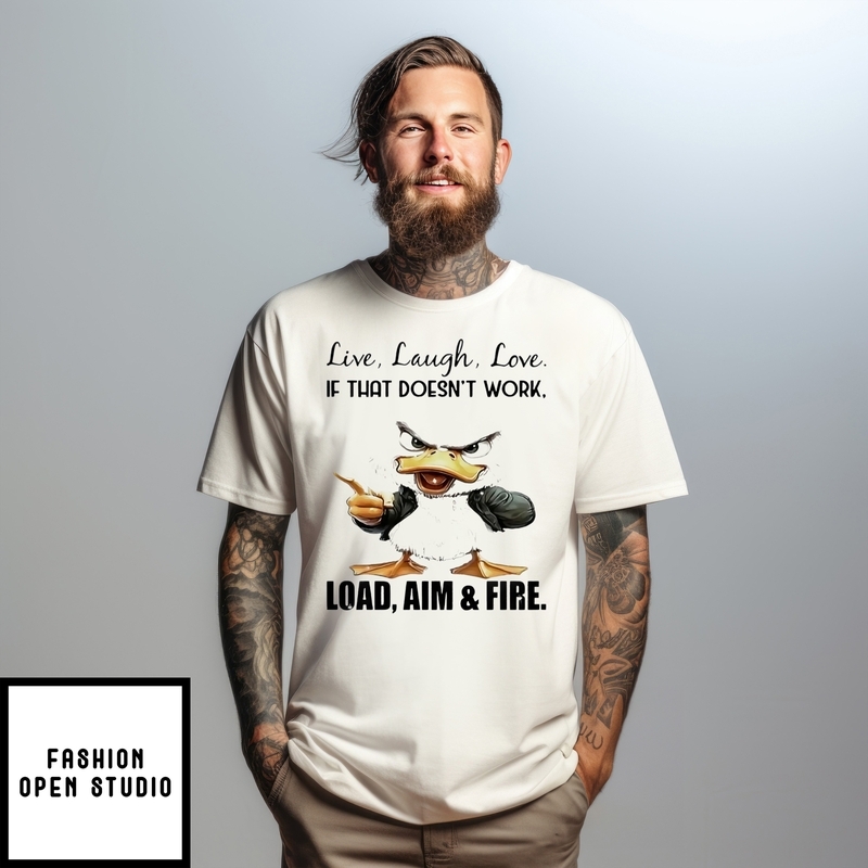 Duck Live Laugh Love If That Doesn’t Work Load Aim And Fire T-shirt