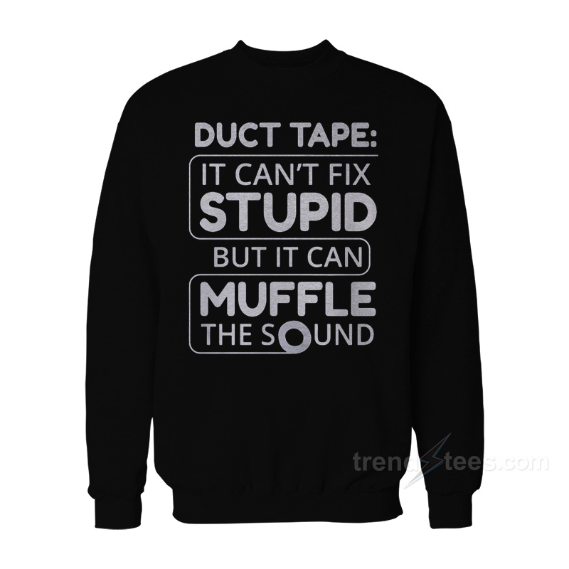Duct Tape It Can't Fix Stupid But It Can Muffle The Sound T-shirt