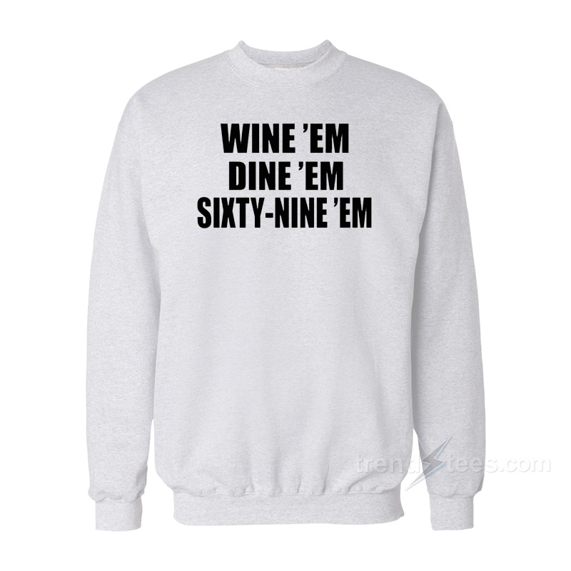 Dumb And Dumber Quote – Wine 'em Dine 'em Sixty-nine 'em Sweatshirt