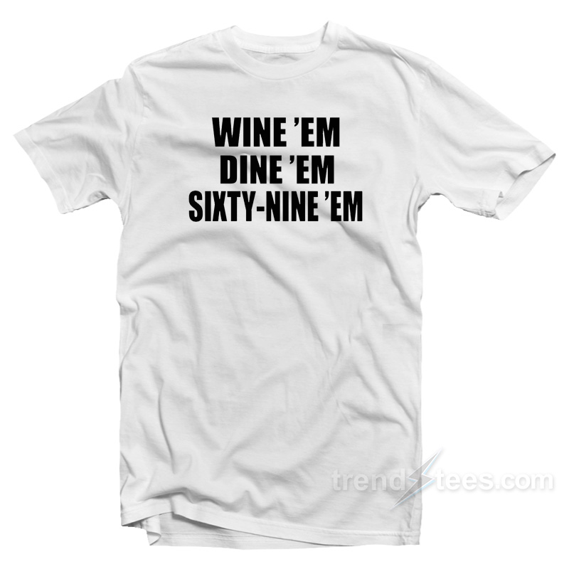 Dumb And Dumber Quote – Wine 'em Dine 'em Sixty-nine 'em T-shirt