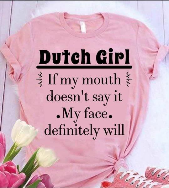 Dutch Girl If My Mouth Doesn't Say It My Face Definitely Will Quotes Shirt