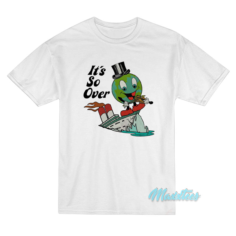 Earth Day It's So Over T-shirt