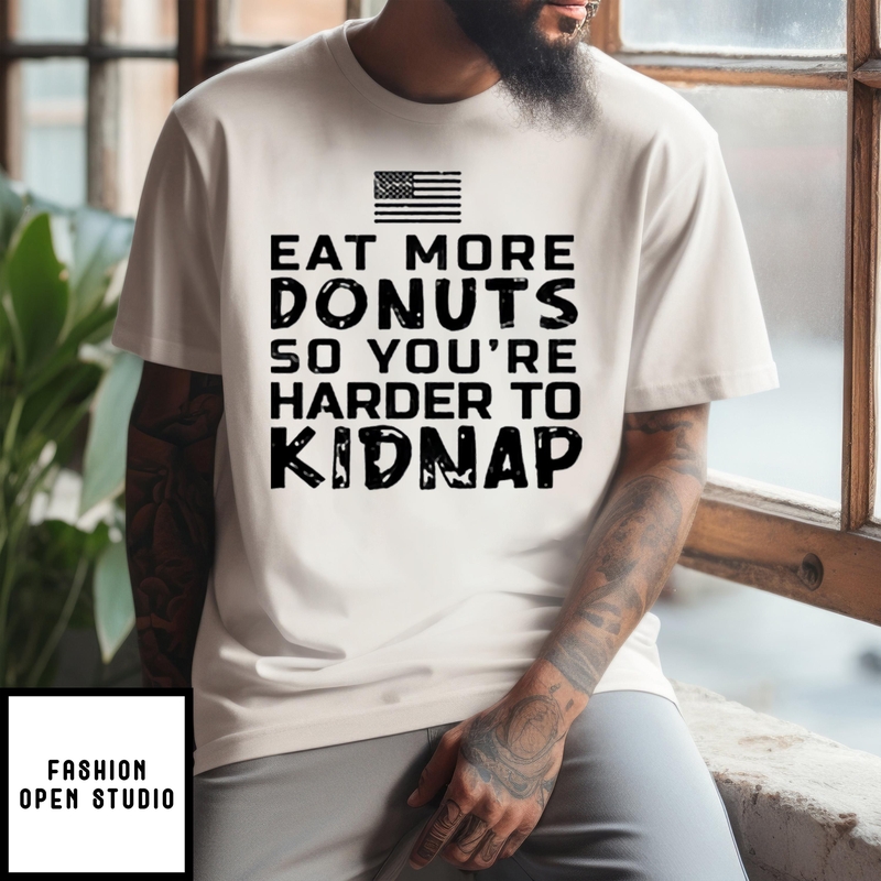 Eat More Donuts So You’re Harder To Kidnap 2024 T-shirt