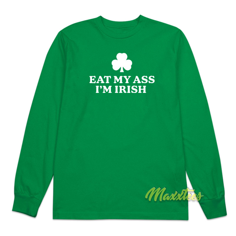 Eat My Ass I'm Irish Long Sleeve Shirt