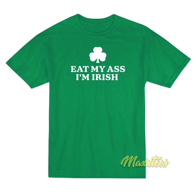 Eat My Ass I'm Irish T-shirt