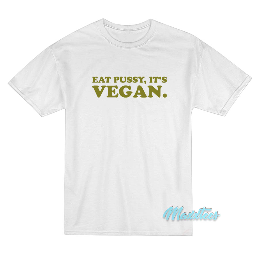 Eat Pussy It's Vegan T-shirt