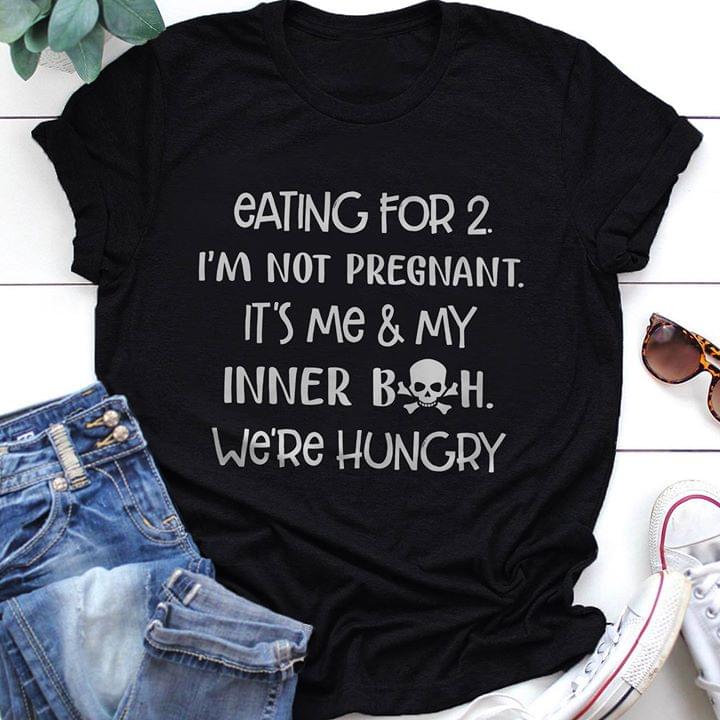 Eating For 2 I'm Not Pregnant It's Me & My Inner Boh We're Hungry Shirt