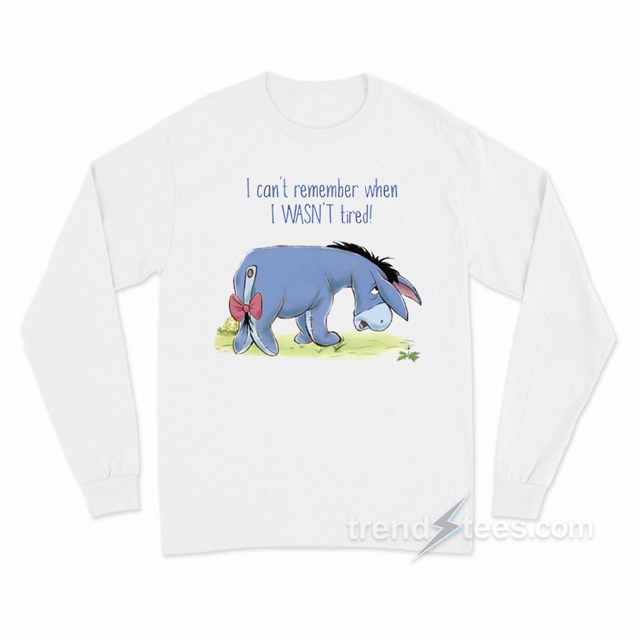 Eeyore I Can't Remember When I Wasn't Tired Long Sleeve Shirt