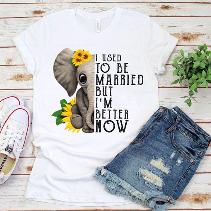 Elephant I Used To Be Married But I'm Better Now Shirt