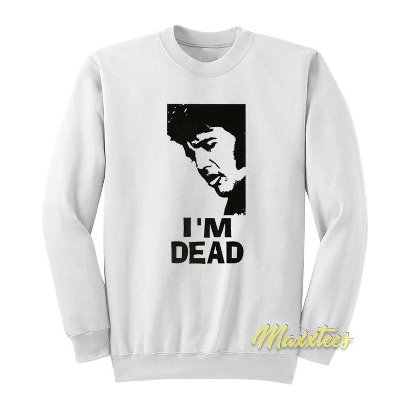 Elvis Presley I'm Dead Sweatshirt