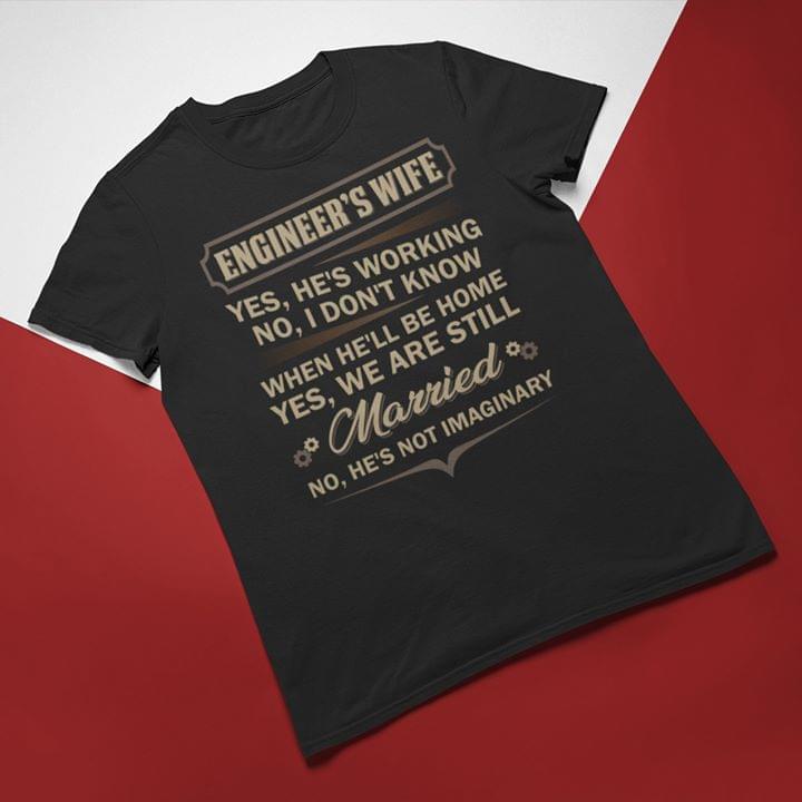 Engineer's Wife Yes He's Working No I Don't Know When He'll Be Home Yes We Are Still Married Shirt