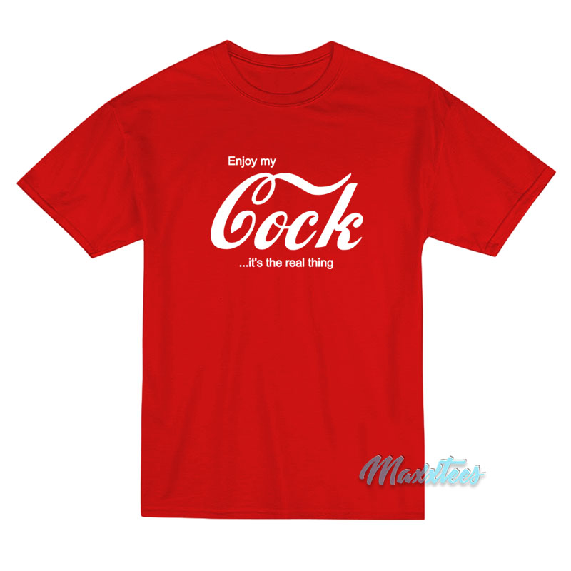 Enjoy My Cock It's The Real Thing T-shirt