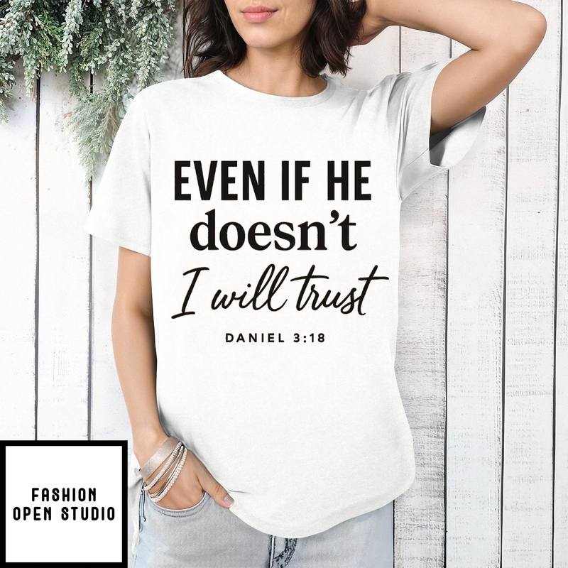 Even If He Doesn’t I Will Trust T-shirt