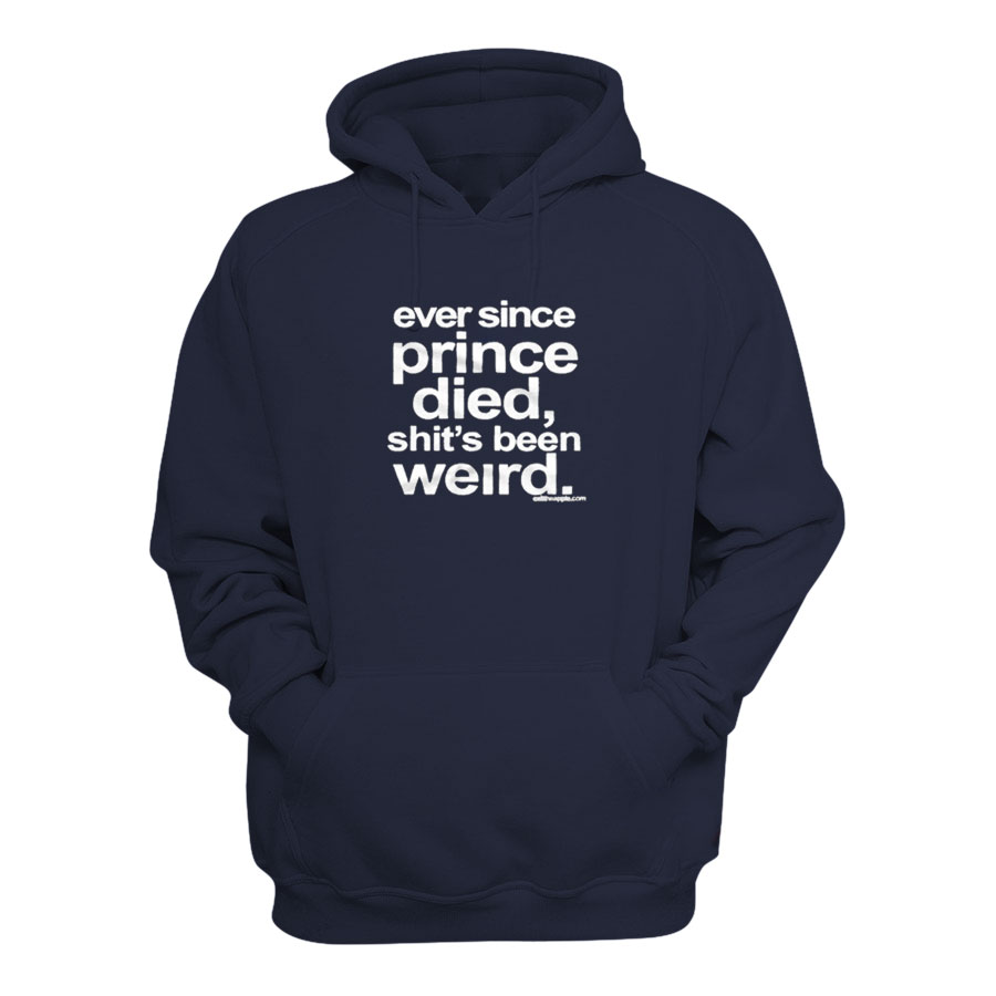 Ever Since Prince Died Shit's Been Weird Hoodie