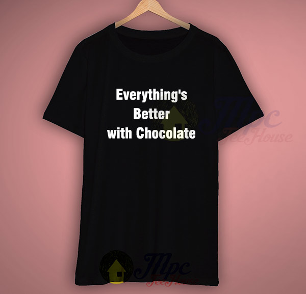 Everthing's Better With Chocolate Quote T Shirt