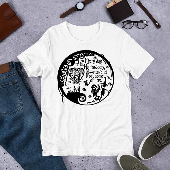 Every Day Is Halloween Isn't It For Some Of Us Shirt