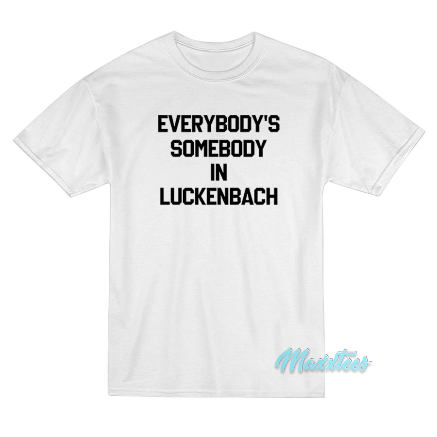 Everybody's Somebody In Luckenbach T-shirt