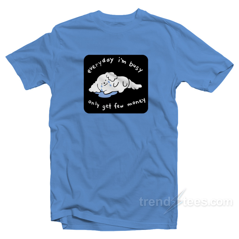 Everyday I'm Busy Only Get Few Money T-shirt