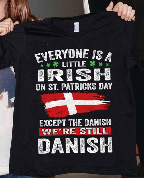 Everyone Is A Little Irish On St.patricks Day Except The Danish We're Still Danish Flag Of Denmark Shirt