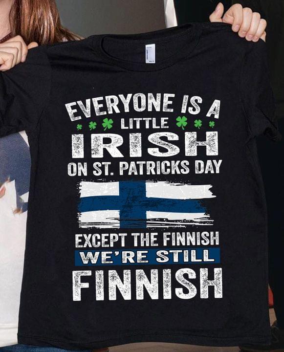 Everyone Is A Little Irish On St.patricks Day Except The Finnish We're Still Finnish Flag Of Finland Shirt