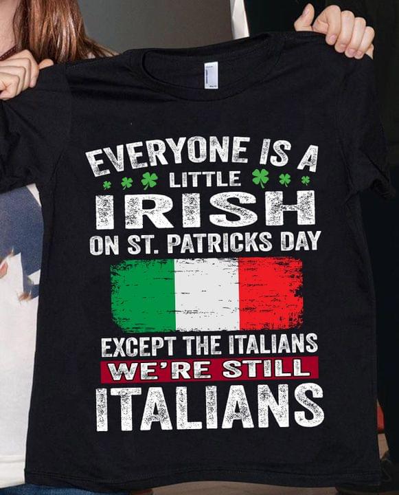 Everyone Is A Little Irish On St.patricks Day Except The Italians We're Still Italians Flag Of Italy Shirt